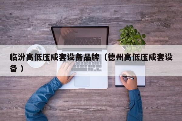 臨汾高低壓成套設(shè)備品牌（德州高低壓成套設(shè)備 ）