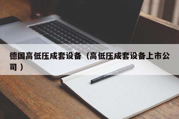 德國高低壓成套設(shè)備（高低壓成套設(shè)備上市公司 ）